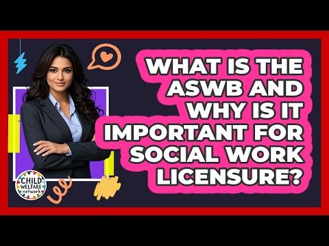 What Is The ASWB And Why Is It Important For Social Work Licensure? - Child Welfare Network