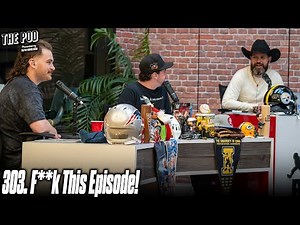 303. F**** THIS EPISODE | The Pod