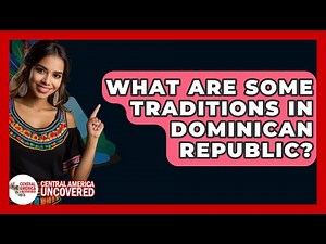 What Are Some Traditions In Dominican Republic? - Central America Uncovered