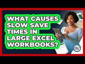 What Causes Slow Save Times In Large Excel Workbooks? - Docs and Sheets Pro