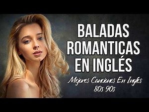 Baladas En Inglés Románticas De Los 80 Y 90 - Canciones romanticas Que Se A Través De Los