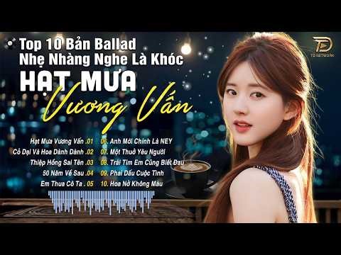 Top 10 Bản Ballad Nhẹ Nhàng Nghe Là Khóc - Album Nhạc Trẻ Tâm Trạng Hay Nhất 2026.Hạt Mưa Vương Vấn