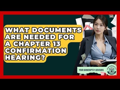 What Documents Are Needed For A Chapter 13 Confirmation Hearing? - Your Bankruptcy Advisors