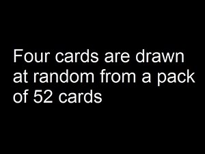 Four cards are drawn at random from a pack of 52 cards