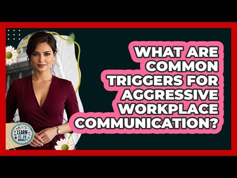 What Are Common Triggers for Aggressive Workplace Communication?