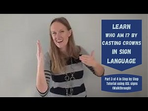 Learn Who Am I by Casting Crowns in Sign Language (Part 3 of 4 in Tutorial - Walkthrough)(ASL Signs)