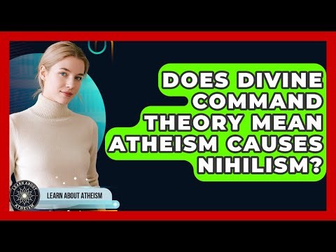 Does Divine Command Theory Mean Atheism Causes Nihilism? - Learn About Atheism