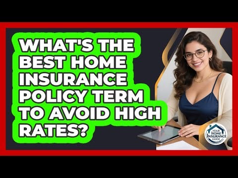 What's The Best Home Insurance Policy Term To Avoid High Rates? - Your Home Insurance Guide