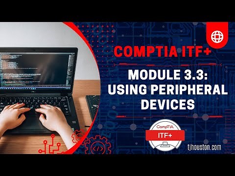 CompTIA ITF+ (FC0-U61) Course: Module 3 - 3 Using Peripheral Devices
