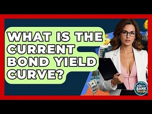 What Is The Current Bond Yield Curve? - Ask Your Bank Teller