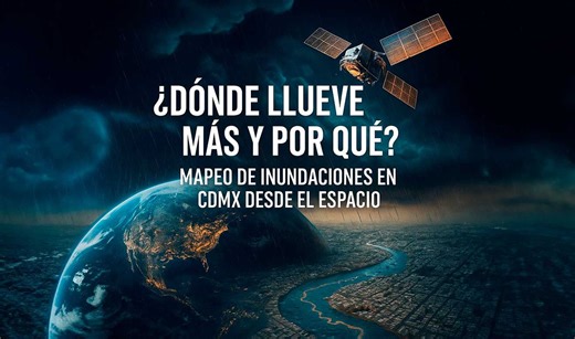 ¿Dónde llueve más y por qué? Mapeo de inundaciones en CDMX desde el espacio - UNAM Global