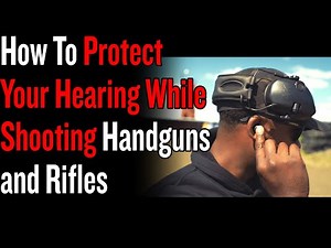 How To Protect Your Hearing While Shooting Handguns and Rifles