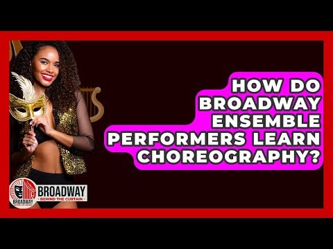 How Do Broadway Ensemble Performers Learn Choreography? - Broadway Behind The Curtain