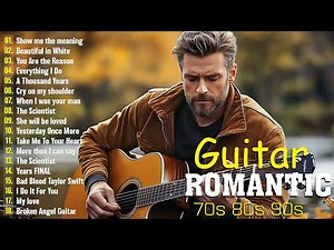 100 Best Romantic Guitar Songs ❤ Deeply Relaxing Guitar Songs Ever