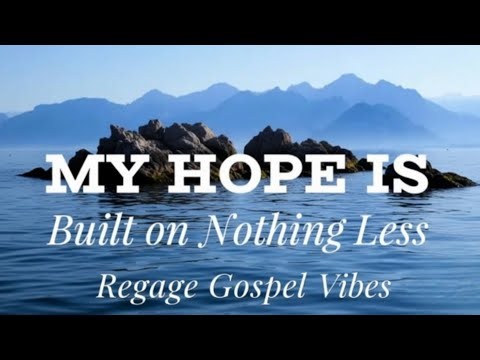 My Hope Is Built on Nothing Less | Reggae Gospel Vibes 2025 | Uplifting Worship Hymn