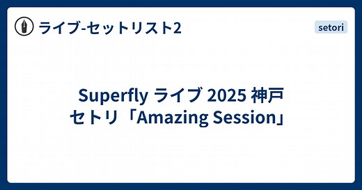 Superfly ライブ 2025 神戸 セトリ「Amazing Session」 - ライブ-セットリスト2