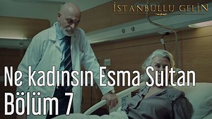 İstanbullu Gelin 7. Bölüm Ne Kadınsın Esma Sultan