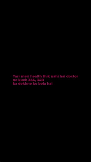 Yarr meri health thik nahi hai doctor ne kuch 32A, 34B ka dekhne ko bola hai