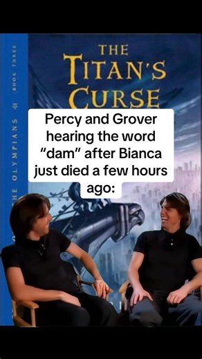 Percy and Grover hearing the word “dam” after Bianca just died a few hours ago: