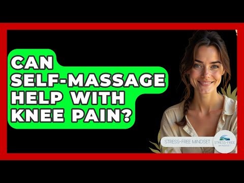 Can Self-massage Help With Knee Pain? - Stress Free Mindset