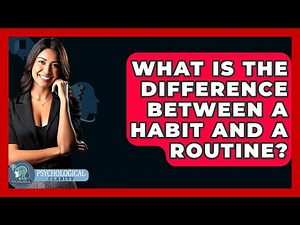 What Is The Difference Between A Habit And A Routine? - Psychological Clarity
