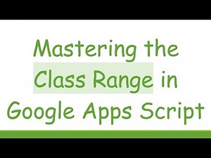 Mastering the Class Range in Google Apps Script