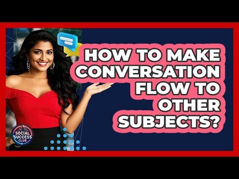 How To Make Conversation Flow To Other Subjects?