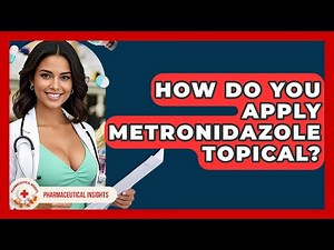 How Do You Apply Metronidazole Topical? - Pharmaceutical Insights