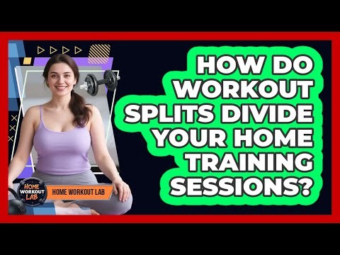 How Do Workout Splits Divide Your Home Training Sessions? - Home Workout Lab