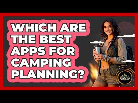 Which Are The Best Apps For Camping Planning? - Exploring Campgrounds