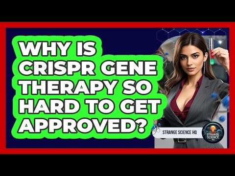 Why Is CRISPR Gene Therapy So Hard To Get Approved? - Strange Science HQ
