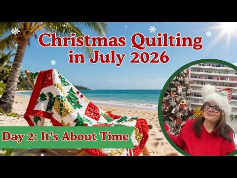 DAY 2 Christmas Quilting In July 2026 || It's About Time