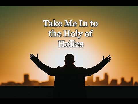 TAKE ME IN TO THE HOLY OF HOLIES (with Lyrics)