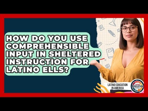 How Do You Use Comprehensible Input In Sheltered Instruction For Latino ELLs?