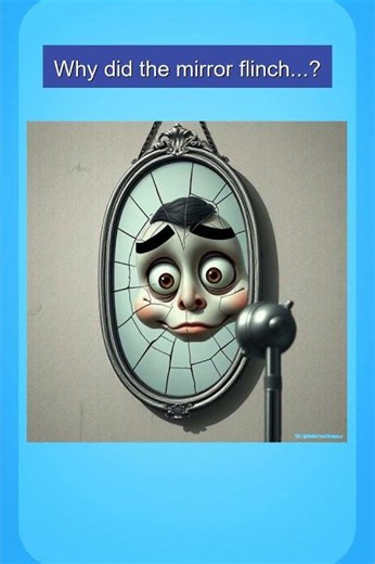 Why did the mirror flinch...?