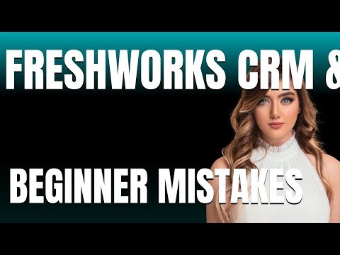 How to Use Freshworks CRM Marketing Properly Beginner Mistakes That Cost You