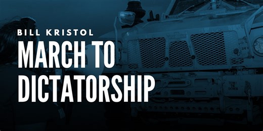 Bill Kristol: March to Dictatorship
