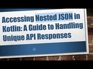 Accessing Nested JSON in Kotlin: A Guide to Handling Unique API Responses