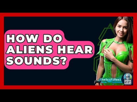 How Do Aliens Hear Sounds? - The SciFi Reel