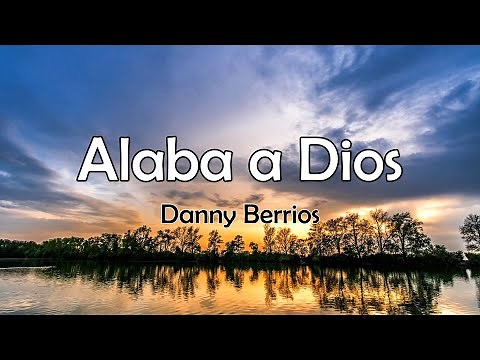 Alaba a Dios - Danny Berrios - Letra Oficial
