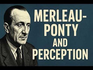 Merleau-Ponty & the Mystery of Perception: Why Experience Comes Before Explanation