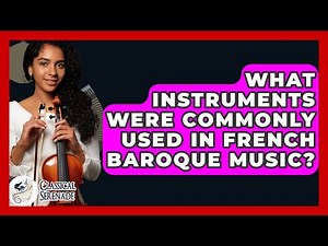What Instruments Were Commonly Used In French Baroque Music? - Classical Serenade