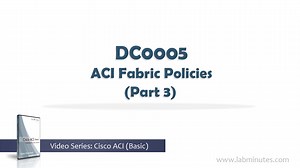 DC0005 - ACI Fabric Policies (Part 3)