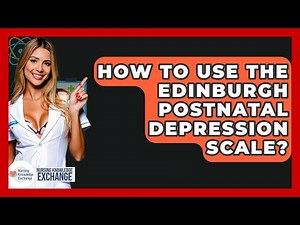 How To Use The Edinburgh Postnatal Depression Scale? - Nursing Knowledge Exchange