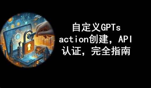 如何使用三方GPTs自定义GPTs action创建，API认证如何设置，出现问题如何让GPTs自己排错解决