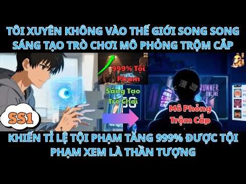 FULL SSQ TÔI XUYÊN KHÔNG VÀO THẾ GIỚI SONG SONG SÁNG TẠO TRÒ CHƠI MÔ PHỎNG TRỘM CẮP KHIẾN TỈ LỆ TỘI