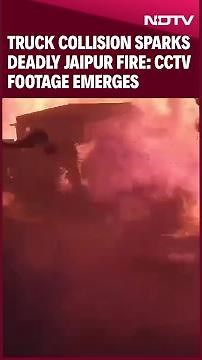 Truck Collision Sparks Deadly Jaipur Fire – 8 Killed, CCTV Footage Emerges