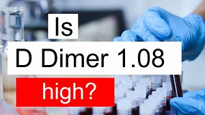 Is D Dimer 1.08 high, normal or dangerous? What does D Dimer level 1.08 mean?