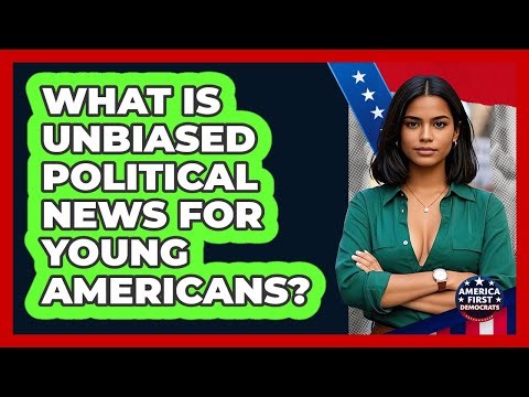 What Is Unbiased Political News For Young Americans? - America First Democrats