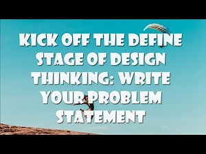 Kick off the DEFINE Stage of Design Thinking: Write your Problem Statement